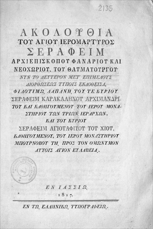 Ακολουθία του αγίου ιερομάρτυρος Σεραφείμ αρχιεπισκόπου Φαναρίου και Νεοχωρίου, του θαυματουργού. Νυν το δεύτερον μετ΄ επιμελούς διορθώσεως τύποις εκδοθείσα, φιλοτίμω δαπάνη του τε κυρίου Σεραφείμ Καρακαληνού αρχιμανδρίτου και καθηγουμένου του ιερού μοναστηρίου των Τριών Ιεραρχών, και του κυρίου Σεραφείμ Αγιοταφίτου του Χίου, καθηγουμένου, του ιερού μοναστηρίου Μπουρνόβου τη προς τον ομόνυμον αυτοίς άγιον ευλαβεία