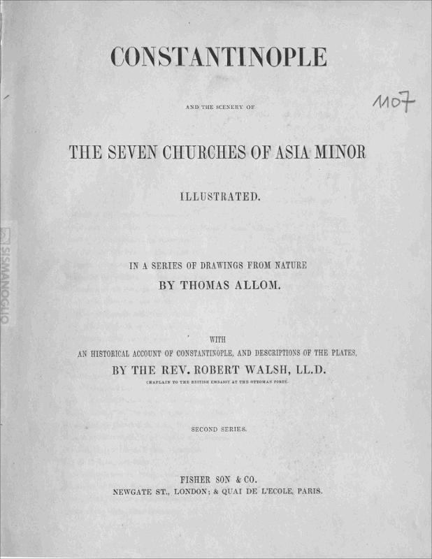 Constantinople and the scenery of the seven churches of Asia Minor-Second series. Illustrated in a series of drawings from nature by Thomas Allom with an historical account of Constatinople, and descriptions of the plates, by the Rev. Robert Walsh, LL.D.