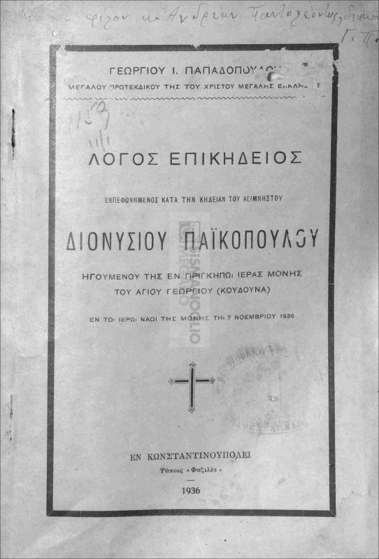 Λόγος επικήδειος εκπεφωνημένος κατά την κηδείαν του αειμνήστου Διονυσίου Παϊκοπούλου ηγουμένου της εν Πριγκήπω Ιεράς Μονής του Αγίου Γεωργίου (Κουδουνά) εν τω Ιερώ Ναώ της Μονής τη 7 Νοεμβρίου 1936 / υπό Γεωργίου Ι. Παπαδοπούλου, Μεγάλου Πρωτεκδίκου της του Χριστού Μεγάλης Εκκλησίας