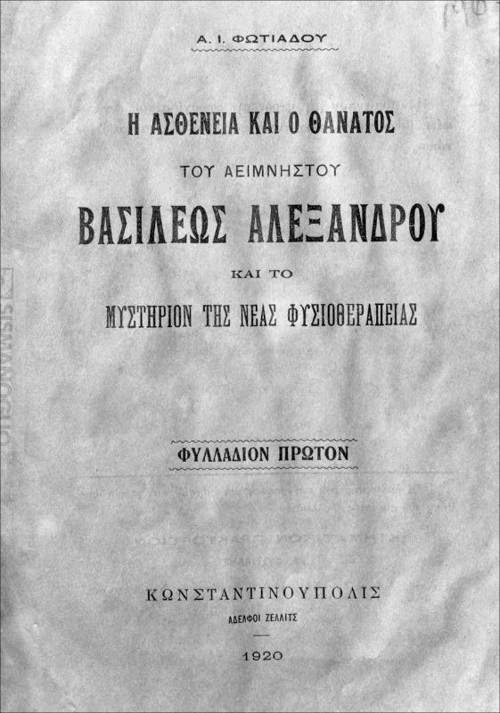 Η ασθένεια και ο θάνατος του αειμνήστου Βασιλέως Αλεξάνδρου και το μυστήριον της νέας φυσιοθεραπείας / υπό Α.Ι.Φωτιάδου