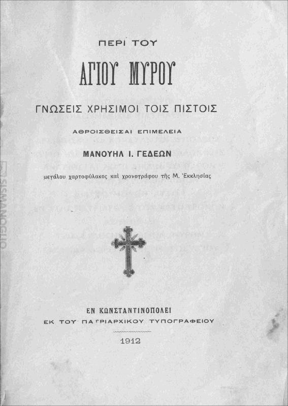Περί του Αγίου Μύρου γνώσεις χρήσιμοι τοις πιστοίς / αθροισθείσαι επιμελεία Μανουήλ Ι. Γεδεών μεγάλου χαρτοφύλακος και χρονογράφου της Μ. Εκκλησίας