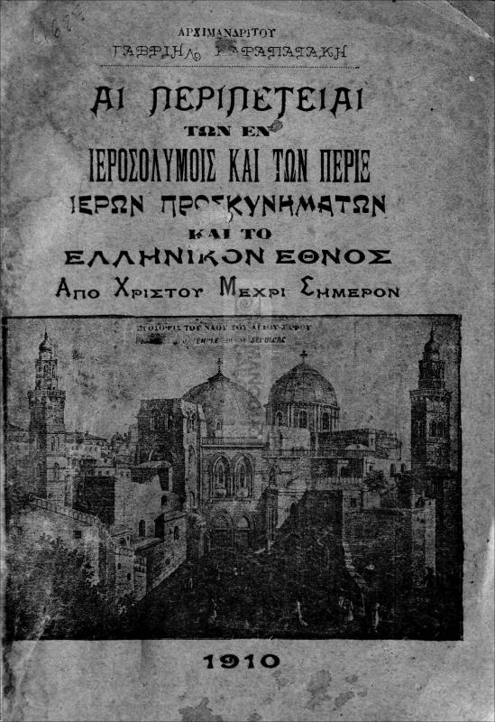 Αι περιπέτειαι των εν Ιεροσολύμοις και των πέριξ Ιερών Προσκυνημάτων και το Ελληνικόν έθνος από Χριστού μέχρι σήμερον / υπό Αρχιμανδρίτου Γαβριήλ Καραπατάκη