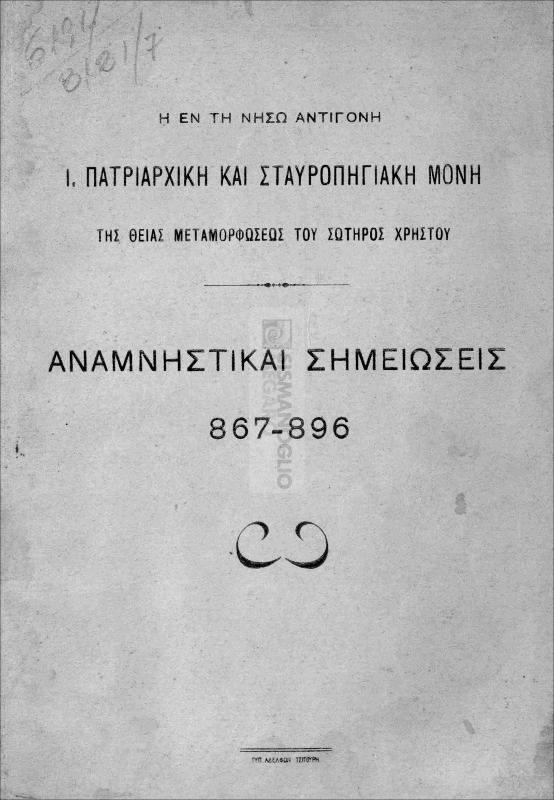 Η εν τη νήσω Αντιγόνη Ι. Πατριαρχική και Σταυροπηγιακή μονή της Θείας Μεταμορφώσεως του Σωτήρος Χρηστού: Αναμνηστικαί σημειώσεις 867-896 / υπό Οικονόμου Αντωνίου Κατραμαδάκη, Ιεροεπιστάτη της Μονής και ιεροπροϊσταμένου Αντιγόνης