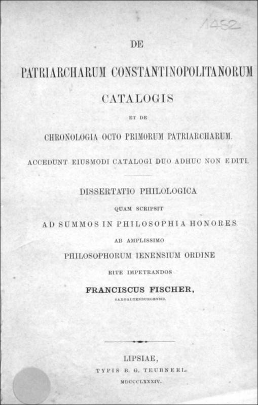 De Patriarcharum Constantinopolitanorum catalogis et de chronologia octo primorum patriarcharum /  Franciscus Fischer, Saxoaltenburgensis