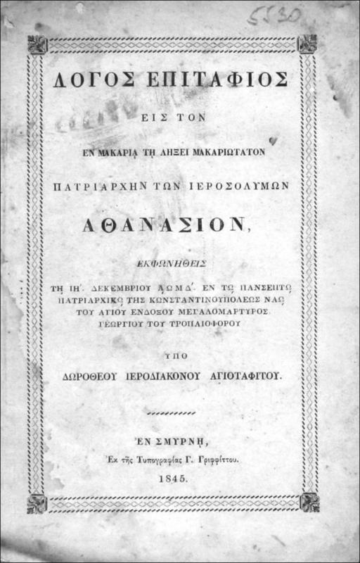 Λόγος επιτάφιος εις τον εν μακαρία τη λήξει Μακαριωτάτον Πατριάρχην των Ιεροσολύμων Αθανάσιον, εκφωνηθείς τη ιη΄ Δεκεμβρίου αωμδ΄ εν τω Πανσέπτω Πατριαρχικώ της Κωνσταντινουπόλεως Ναώ του Αγίου Ενδόξου Μεγαλομάρτυρος Γεωργίου του Τροπαιοφόρου / υπό Δωροθέου, Ιεροδιακόνου Αγιοταφίτου