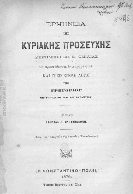 Ερμηνεία της Κυριακής Προσευχής διηρημένη εις Ε΄. ομιλίας αις προστέθεινται εν παραρτήματι και τρείς έτεροι λόγοι / υπό Γρηγορίου, Μητροπολίτου Χίου του Βυζαντίου. Δαπάνη Λεωνίδα Ι. Χρυσοβελόνη