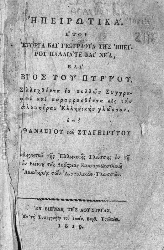 Ηπειρωτικά ήτοι ιστορία και γεωγραφία της Ηπείρου παλαιά τε και νέα, και βίος του Πύρρου. Συλλεχθέντα εκ πολλών συγγραφέων και παραφρασθέντα εις την απλουστέραν Ελληνικήν γλώσσαν / υπό Αθανασίου του Σταγειρίτου καθηγητού της Ελληνικής γλώσσης εν τη εν Βιέννη της Αουστρίας Καισαροβασιλική Ακαδημία των Ανατολικών Γλωσσών