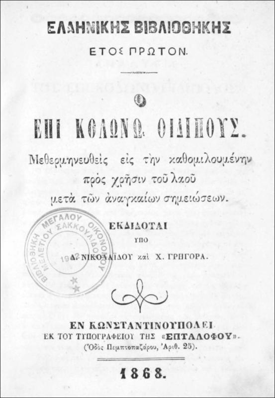 Ο επί Κολωνώ Οιδίπους μεθερμηνευθείς εις την καθομιλουμένην προς χρήσιν του λαού μετά των αναγκαίων σημειώσεων / εκδίδοται υπό Δ. Νικολαίδου και Χ. Γρηγορά