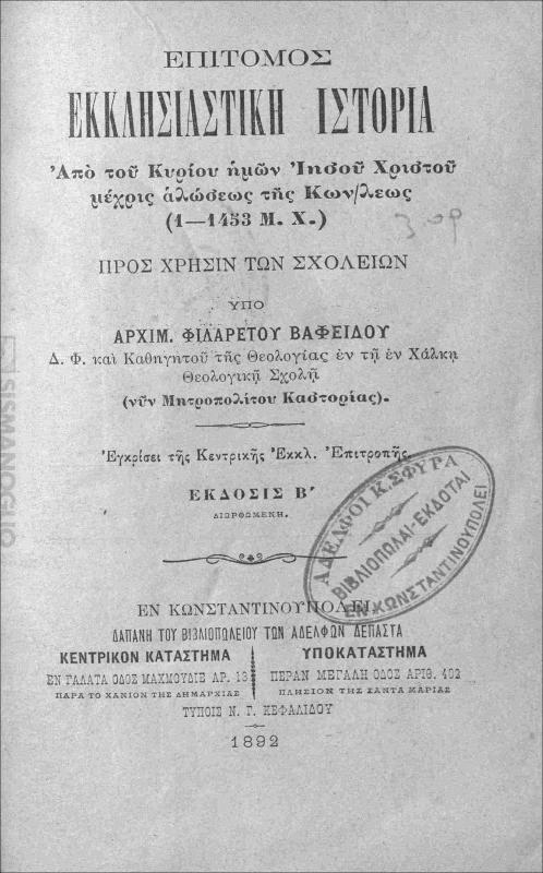 Επίτομος εκκλησιαστική ιστορία : Από του Κυρίου ημών Ιησού Χριστού μέχρις αλώσεως της Κωνσταντινουπόλεως (1-1453 Μ.Χ.). Προς χρήσιν των σχολείων / υπό Αρχιμ. Φιλαρέτου Βαφείδου