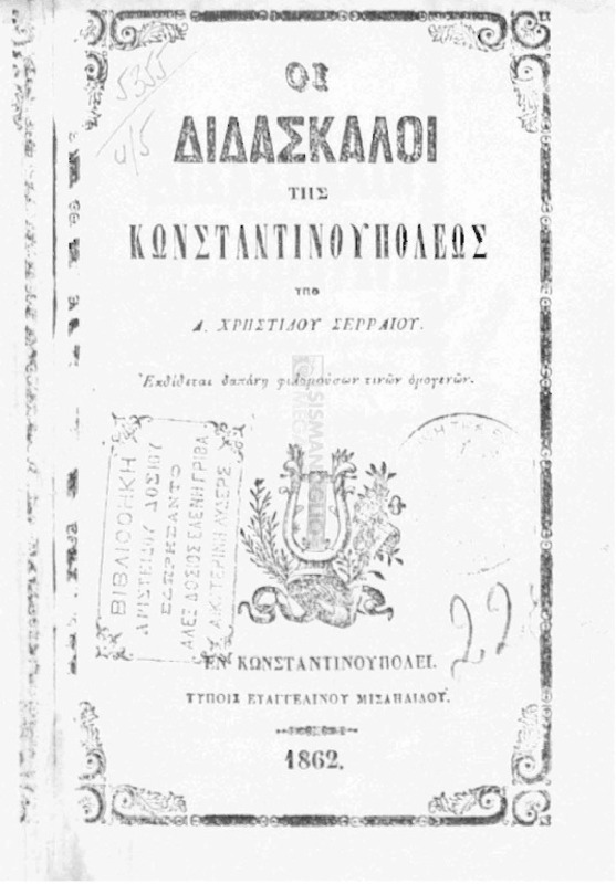 Οι διδάσκαλοι της Κωνσταντινουπόλεως ήτοι πραγματεία περί της καταστάσεως των διδασκάλων των ενοριών και οικογενειών, και εν γένει περί εκτιμήσεως των γραμμάτων εν Κωνσταντινουπόλει / υπό Δ. Χρηστίδου Σερραίου