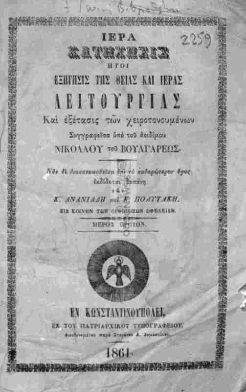 Ιερά κατήχησις ήτοι εξήγησις της Θείας και Ιεράς Λειτουργίας και εξέτασις των χειροτονουμένων. Μέρος πρώτον / συγγραφείσα υπό του αοιδίμου Νικολάου του Βουλγάρεως νυν δε διασκευασθείσα επί τω καθαρώτερον ύφος εκδίδοται δαπάνη των Κ. Ανανιάδη και Κ. Πολυτάκη εις κοινήν των ορθοδόξων ωφελείαν