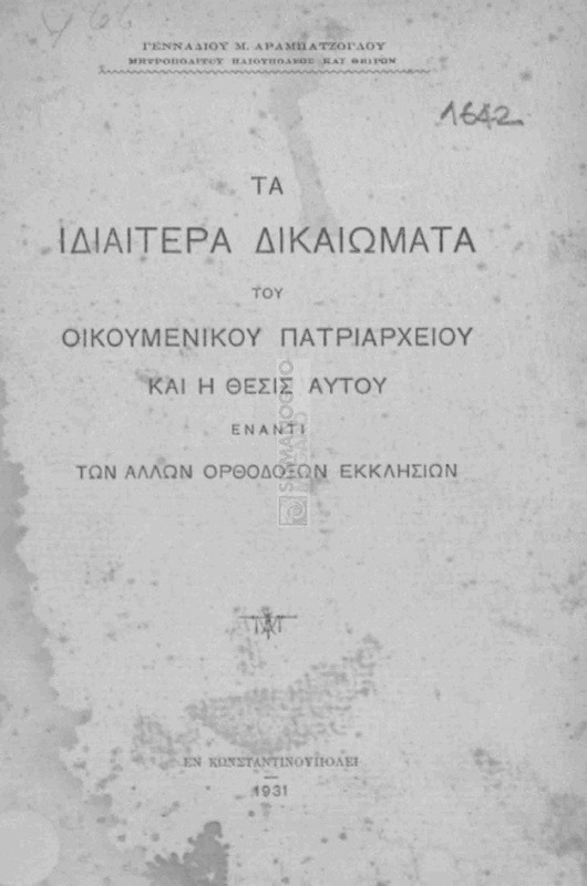 Τα ιδιαίτερα δικαιώματα του Οικουμενικού Πατριαρχείου και η θέσις αυτού έναντι των άλλων ορθοδόξων Εκκλησιών / υπό Γενναδίου Μ. Αραμπατζόγλου, Μητροπολίτου Ηλιουπόλεως και Θείρων