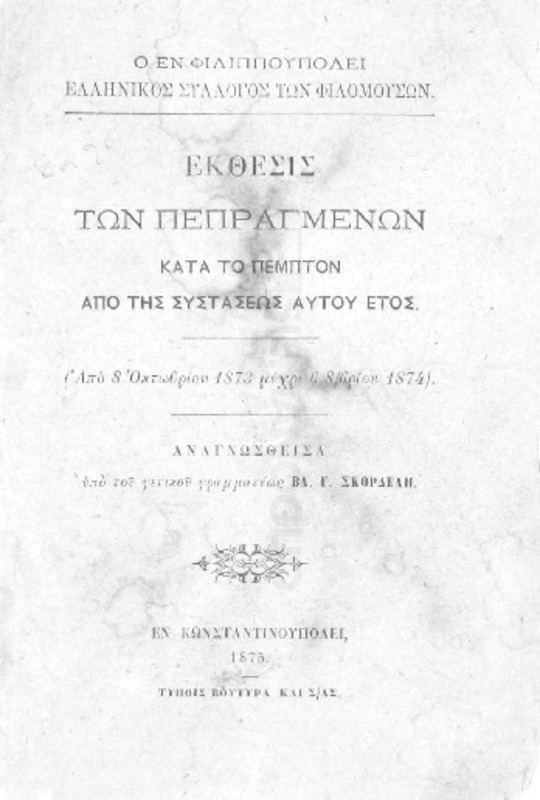 Ο εν Φιλιππουπόλει Ελληνικός Σύλλογος των Φιλομουσών: Έκθεσις των πεπραγμένων κατά το πέμπτον από της συστάσεως αυτού έτος, (από 8 Οκτωβρίου 1873 μέχρι 6 8/βρίου 1874). Αναγνωσθείσα υπό του γενικού γραμματέως Βλ. Γ. Σκορδέλη