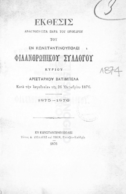 Έκθεσις αναγνωσθείσα παρά του προέδρου του εν Κωνσταντινουπόλει Φιλανθρωπικού Συλλόγου κυρίου Αριστάρχου Βατιμπέλα κατά την λογοδοσίαν της 26 Οκτωβρίου 1876. 1875-1876