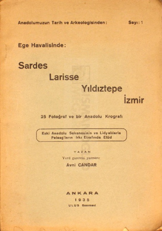 Ege havalisinde: Sardes, Larisse, Yıldıztepe, İzmir. 25 fotograf ve bir Anadolu krografı. Eski Anadolu sekenesinin ve Lidyalılarla Pelasg'ların ırkı etrafında etüd / yazan Avni Candar
