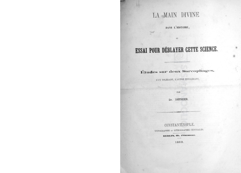 La main divine dans l' histoire, ou essai pour déblayer cette science. Études sur deux Sarcophages, l'un tolérant, l'autre intolérant / par Dr. Déthier