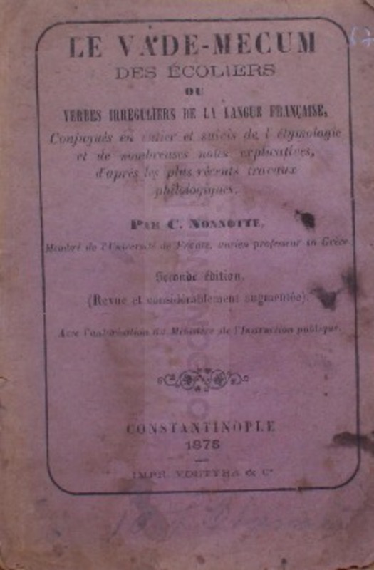 Le vade-mecum des écoliers ou verbes irreguliers de la langue fraçaise conjugués en entier et suivis de l'  étymologie et de nombreuses notes explicatives, d' aprés les plus récents travaux philologiques / par C. Nonnotte