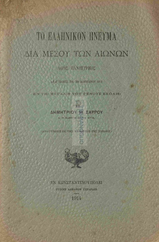 Το ελληνικόν πνεύμα δια μέσου των αιώνων. Λόγος πανηγυρικός απαγγελθείς τη 30 Ιανουαρίου 1913 εν τη Μεγάλη του Γένους Σχολή / υπό Δημητρίου Μ. Σάρρου