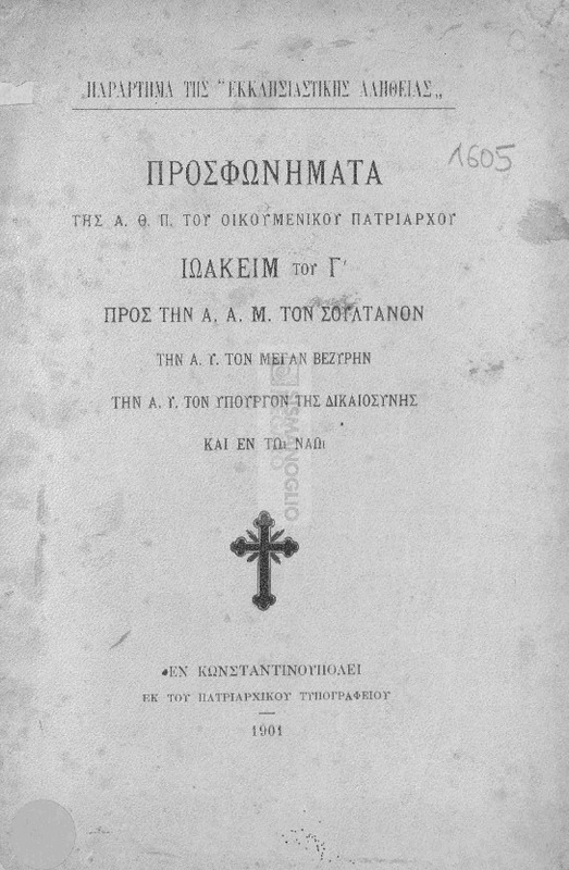 Προσφωνήματα της Α.Θ.Π. του Οικουμενικού Πατριάρχου Ιωακκείμ του Γ΄ προς την Α.Α.Μ. τον Σουλτάνον, την Α.Υ. τον Μέγαν Βεζύρην, την Α.Υ. τον Υπουργόν της Δικαιοσύνης και εν τω ναώ