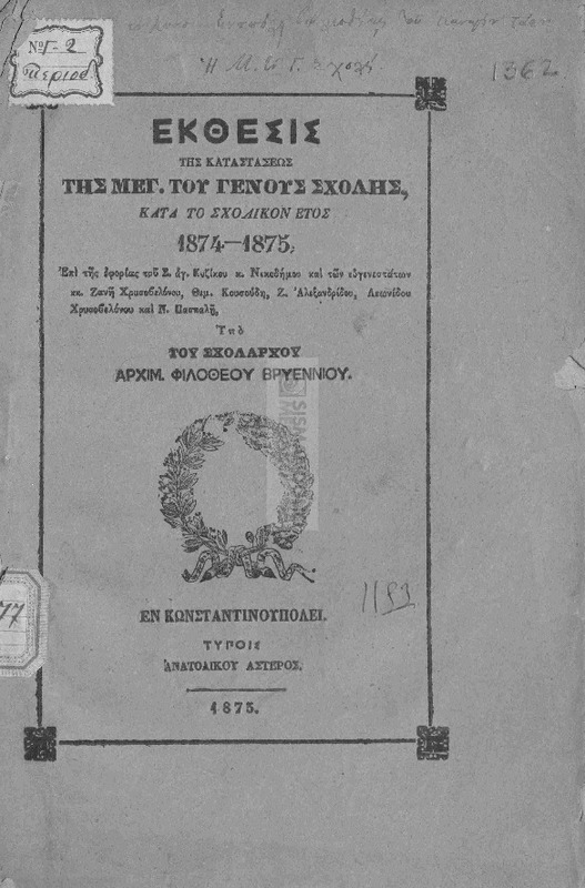 Έκθεσις της καταστάσεως της Μεγ. του Γένους Σχολής, κατά το σχολικόν έτος 1874-1875, επί της εφορίας του Σ. αγ. Κυζίκου κ. Νικοδήμου, και των ευγενεστάτων κκ. Ζανή Χρυσοβελόνου, Θεμ. Κουσούδη, Ζ. Αλεξανδρίδου, Λεωνίδου Χρυσοβελόνου και Ν. Πασπαλή / υπό του Σχολάρχου Αρχιμ. Φιλοθέου Βρυεννίου