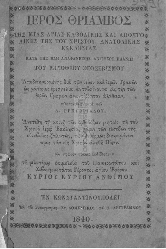 Ιερός θρίαμβος της μίας Αγίας Καθολικής και Αποστολικής της του Χριστού Ανατολικής Εκκλησίας κατά της ήδη αναφανείσης αντιθέου πλάνης του μισοθέου θεοσεβισμού αποδεικνυομένης διά των θείων και ιερών Γραφών ως μάταιος ερεσχελία, αντιβαίνουσα εις την των ιερών Γραφών αναντίρρητον αλήθειαν / φιλοπονηθείς παρά του Δ. Γρηγοριάδου. Ανετέθη τη κοινή των ορθοδόξων μητρί: τη του Χριστού ιερά Εκκλησία, χάριν των ευσεβών της ευσεβείας ζηλωτών, των ενθέρμως διακειμένων προς την εις Χριστόν αληθή Πίστιν. Νυν πρώτον τύποις εκδίδοται τη φιλοτίμω επιμελεία του Πανιερωτάτου και Σεβασμιωτάτου Γέροντος αγίου Εφέσου κυρίου κυρίου Ανθίμου