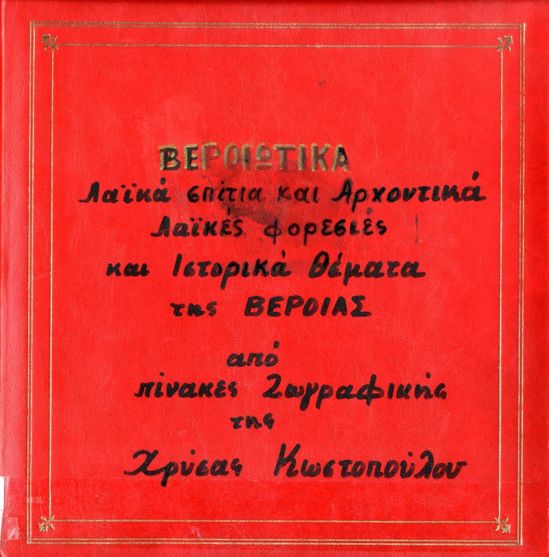 Βεροιώτικα λαϊκά σπίτια και αρχοντικά, λαϊκές φορεσιές και ιστορικά θέματα της Βέροιας από πίνακες ζωγραφικής της Χρύσας Κωστοπούλου [αυτοσχέδιο άλμπουμ]