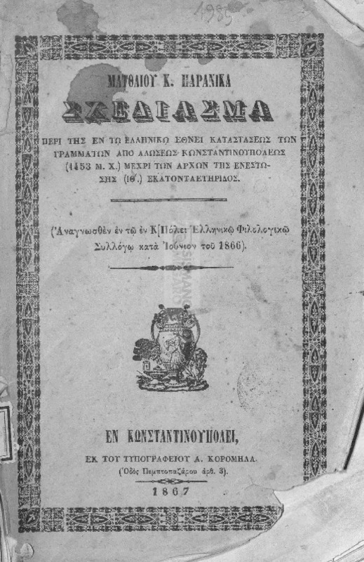 Σχεδίασμα περί της εν τω Ελληνικό έθνει καταστάσεως των γραμμάτων από Αλώσεως Κωνσταντινουπόλεως (1453 Μ.Χ.) μέχρι των αρχών της ενεστώσης (ΙΘ΄.) εκατονταετηρίδος / υπό Ματθαίου Κ. Παρανίκα