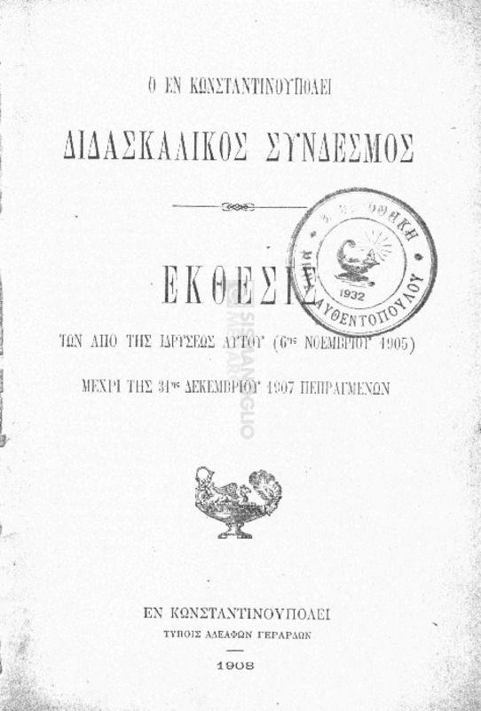 Ο εν Κωνσταντινουπόλει Διδασκαλικός Σύνδεσμος: Εκθεσις των από της ιδρύσεως αυτού (6ης Νοεμβρίου 1905) μέχρι της 31ης Δεκεμβρίου 1907 πεπραγμένων