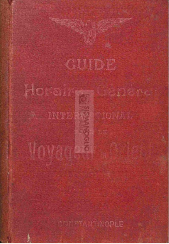 Guide horaire général international pour le voyageur en Orient : Description de Constantinople et des plus importantes villes de la Turquie, de l'Egypte et de la Grèce avec leurs principaux monuments. Chemins de fer, tramways, navigation / publié par Cervati & Cie.